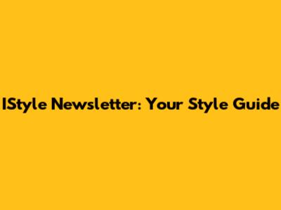 IStyle Newsletter: Your Style Guide
