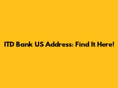ITD Bank US Address: Find It Here!