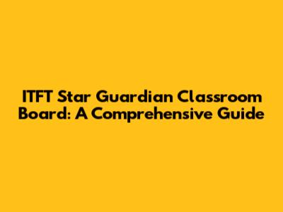ITFT Star Guardian Classroom Board: A Comprehensive Guide