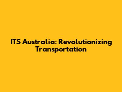 ITS Australia: Revolutionizing Transportation