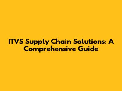 ITVS Supply Chain Solutions: A Comprehensive Guide