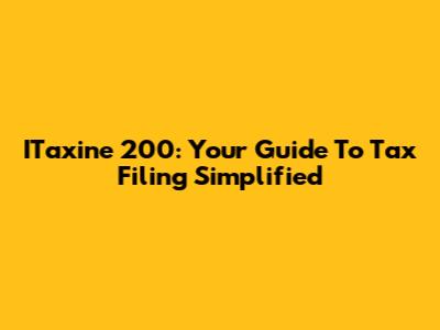 ITaxine 200: Your Guide To Tax Filing Simplified
