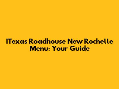 ITexas Roadhouse New Rochelle Menu: Your Guide