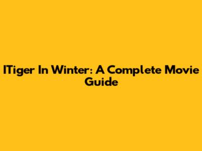 ITiger In Winter: A Complete Movie Guide