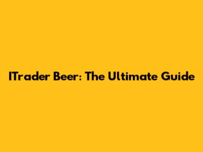ITrader Beer: The Ultimate Guide