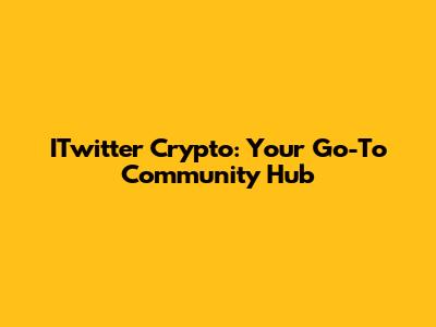 ITwitter Crypto: Your Go-To Community Hub