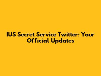 IUS Secret Service Twitter: Your Official Updates