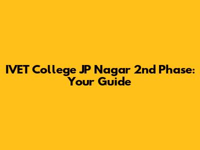 IVET College JP Nagar 2nd Phase: Your Guide