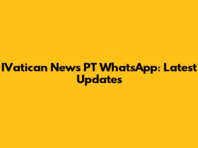 IVatican News PT WhatsApp: Latest Updates