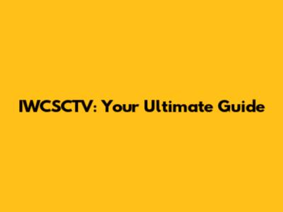 IWCSCTV: Your Ultimate Guide