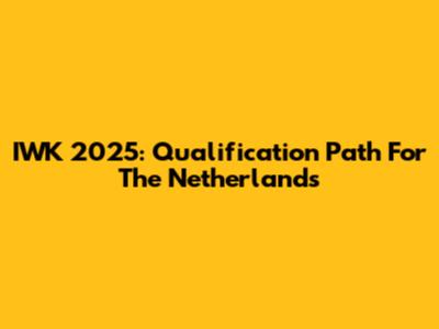 IWK 2025: Qualification Path For The Netherlands
