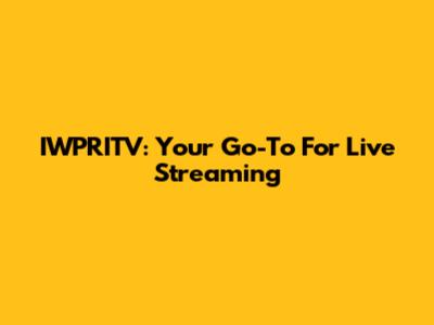 IWPRITV: Your Go-To For Live Streaming