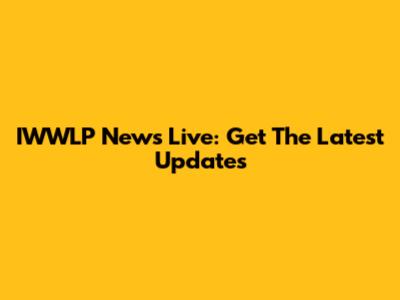 IWWLP News Live: Get The Latest Updates