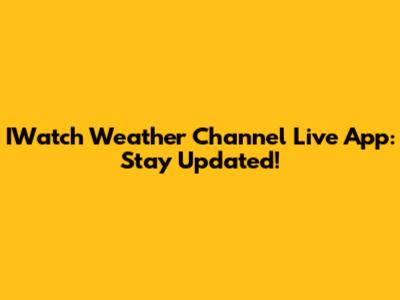 IWatch Weather Channel Live App: Stay Updated!