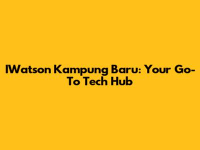 IWatson Kampung Baru: Your Go-To Tech Hub