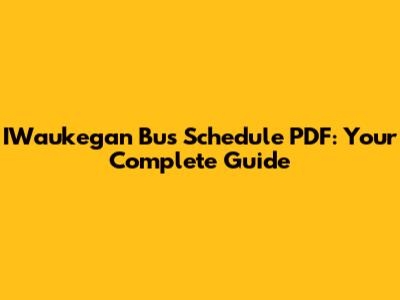 IWaukegan Bus Schedule PDF: Your Complete Guide