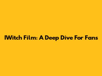 IWitch Film: A Deep Dive For Fans