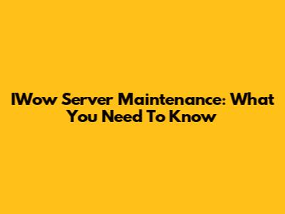 IWow Server Maintenance: What You Need To Know