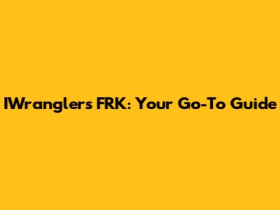 IWranglers FRK: Your Go-To Guide