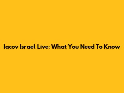 Iacov Israel Live: What You Need To Know