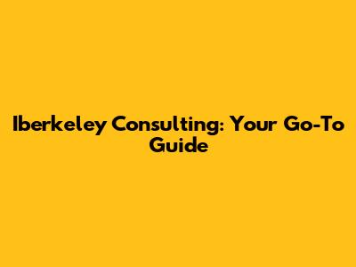 Iberkeley Consulting: Your Go-To Guide
