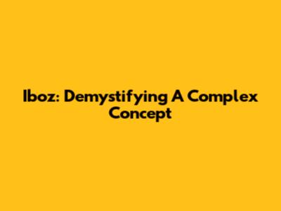 Iboz: Demystifying A Complex Concept