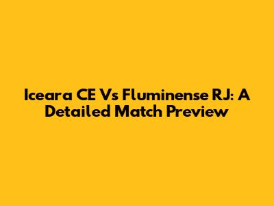 Iceara CE Vs Fluminense RJ: A Detailed Match Preview