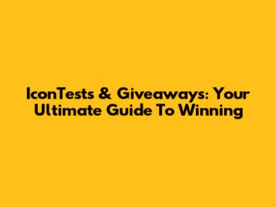 IconTests & Giveaways: Your Ultimate Guide To Winning