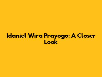 Idaniel Wira Prayogo: A Closer Look