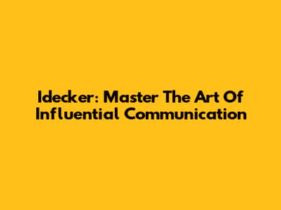 Idecker: Master The Art Of Influential Communication