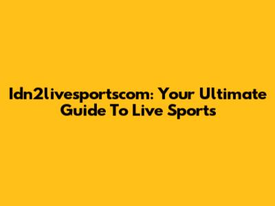 Idn2livesportscom: Your Ultimate Guide To Live Sports