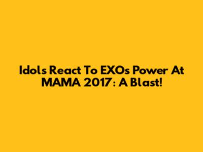 Idols React To EXO's Power At MAMA 2017: A Blast!