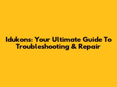 Idukons: Your Ultimate Guide To Troubleshooting & Repair