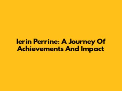 Ierin Perrine: A Journey Of Achievements And Impact