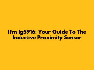 Ifm Ig5916: Your Guide To The Inductive Proximity Sensor
