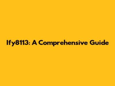 Ify8113: A Comprehensive Guide
