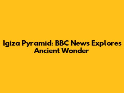 Igiza Pyramid: BBC News Explores Ancient Wonder