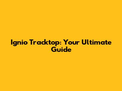 Ignio Tracktop: Your Ultimate Guide