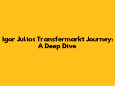 Igor Julio's Transfermarkt Journey: A Deep Dive