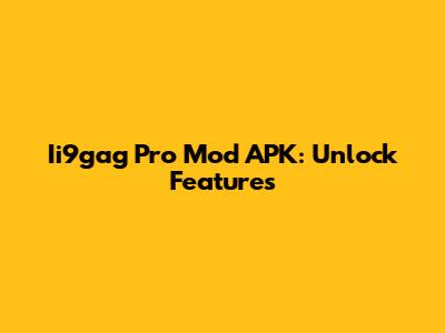 Ii9gag Pro Mod APK: Unlock Features