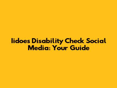 Iidoes Disability Check Social Media: Your Guide