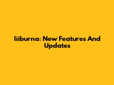 Iiiburna: New Features And Updates
