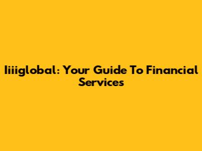 Iiiiglobal: Your Guide To Financial Services
