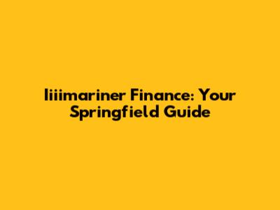 Iiiimariner Finance: Your Springfield Guide