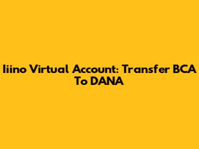 Iiino Virtual Account: Transfer BCA To DANA