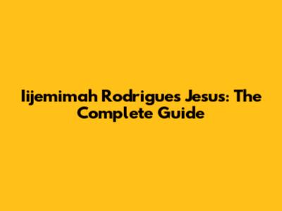 Iijemimah Rodrigues Jesus: The Complete Guide
