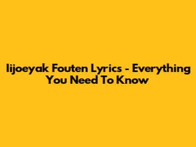 Iijoeyak Fouten Lyrics - Everything You Need To Know