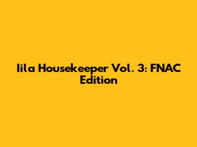 Iila Housekeeper Vol. 3: FNAC Edition