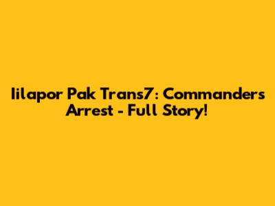Iilapor Pak Trans7: Commander's Arrest - Full Story!