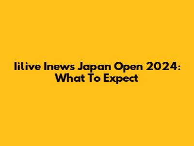 Iilive Inews Japan Open 2024: What To Expect